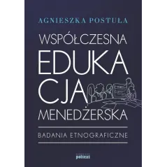 WSPÓŁCZESNA EDUKACJA MENEDŻERSKA BADANIA ETNOGRAFICZNE Agnieszka Postuła - Poltext