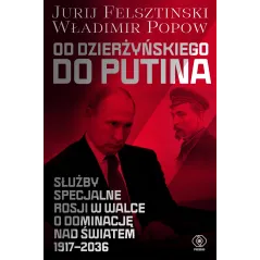 Od Dzierżyńskiego do Putina. Służby specjalne Rosji w walce o dominację nad światem 19172036 Jurij Felsztinski,Władimir Popow