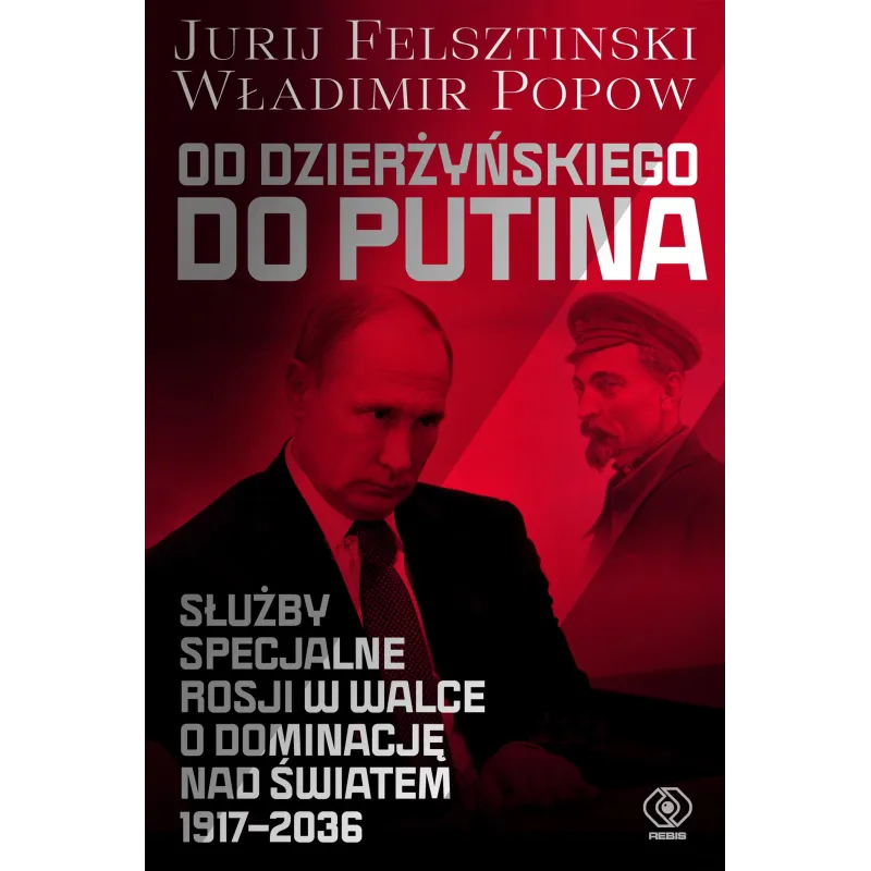 Od Dzierżyńskiego do Putina. Służby specjalne Rosji w walce o dominację nad światem 19172036 Jurij Felsztinski,Władimir Popow