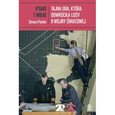Ptaki i wilki. Tajna gra która odwróciła losy II wojny światowej Simon Parkin