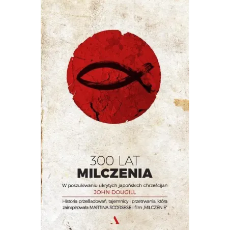 300 LAT MILCZENIA. W POSZUKIWANIU UKRYTYCH JAPOŃSKICH CHRZEŚCIJAN John Dougill