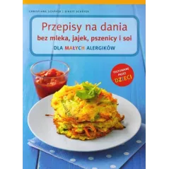 PRZEPISY NA DANIA BEZ MLEKA, JAJEK, PSZENICY I SOI DLA MAŁYCH ALERGIKÓW Christiane Schafer
