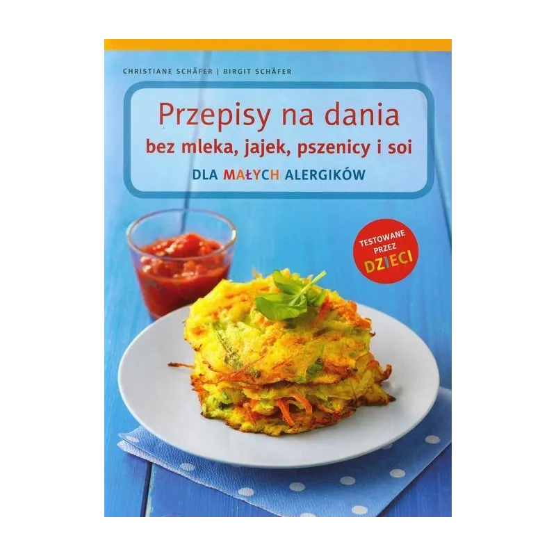 PRZEPISY NA DANIA BEZ MLEKA, JAJEK, PSZENICY I SOI DLA MAŁYCH ALERGIKÓW Christiane Schafer