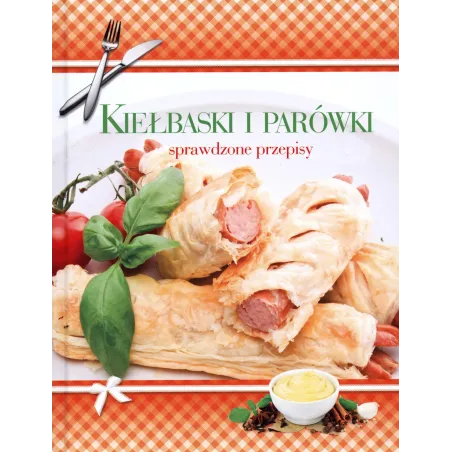 KIEŁBASKI I PARÓWKI. SPRAWDZONE PRZEPISY