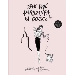 JAK BYĆ PARYŻANKĄ W POLSCE Natalia Hołownia - Burda Książki