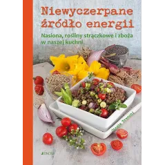 Niewyczerpane źródło energii. Nasiona rośliny strączkowe i zboża w naszej kuchni Cinzia Trenchi