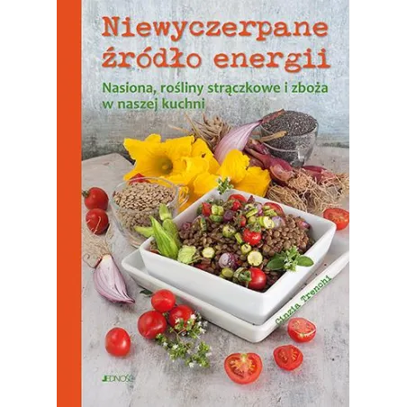Niewyczerpane źródło energii. Nasiona rośliny strączkowe i zboża w naszej kuchni Cinzia Trenchi