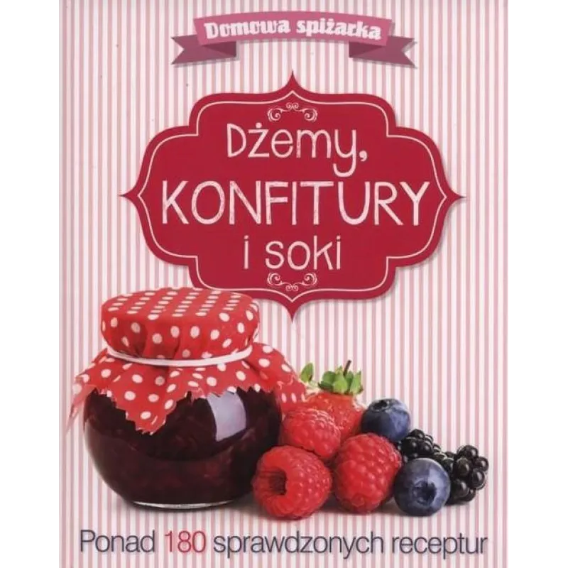 DŻEMY, KONFITURY I SOKI. DOMOWA SPIŻARKA