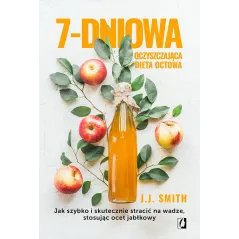 7dniowa oczyszczająca dieta octowa. Jak szybko i skutecznie stracić na wadze stosując ocet jabłkowy J.J. Smith