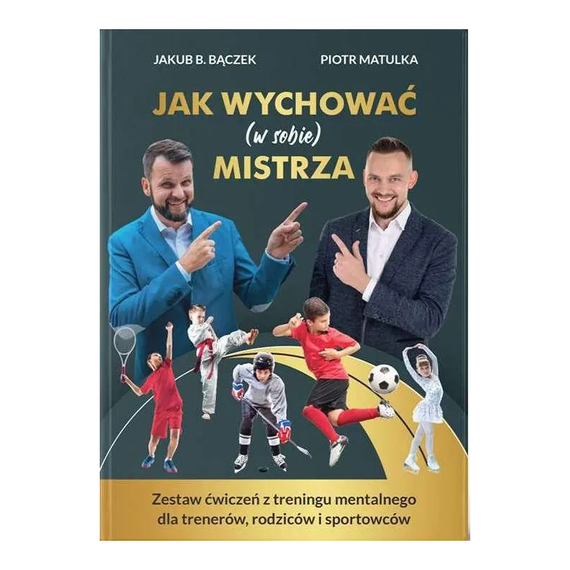 Jak wychować w sobie mistrza Jakub. B. Bączek,piotr matulka