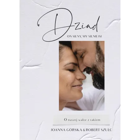 Dziad. On silny my silniejsi. O naszej walce z rakiem Joanna Górska,Robert Szulc