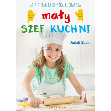 Mały Szef Kuchni. Moja Pierwsza Książka Kucharska Mały Szef Kuchni. Moja Pierwsza Książka Kucharska