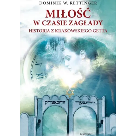 MIŁOŚĆ W CZASIE ZAGŁADY. HISTORIA Z KRAKOWSKIEGO GETTA Dominik W. Rettinger