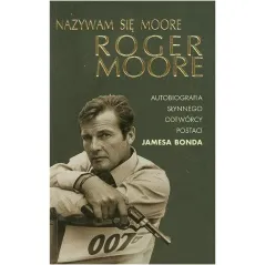 NAZYWAM SIĘ MOORE, ROGER MOORE. AUTOBIOGRAFIA Roger Moore