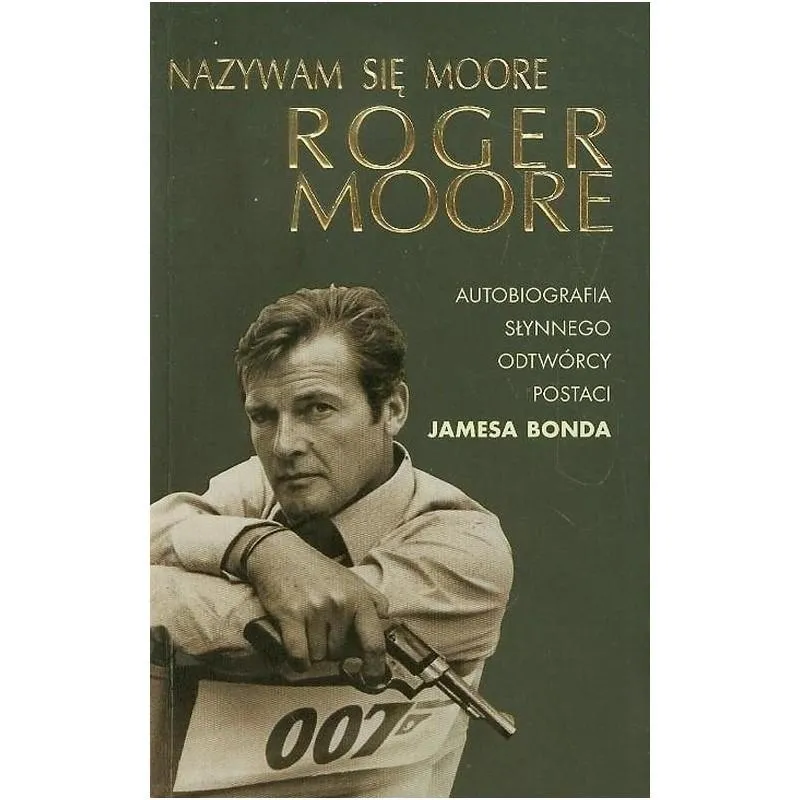 NAZYWAM SIĘ MOORE, ROGER MOORE. AUTOBIOGRAFIA Roger Moore