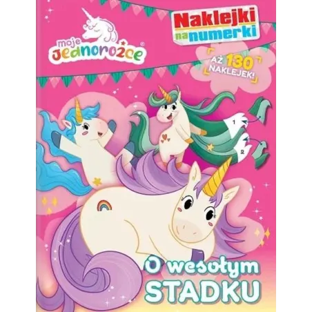 MOJE JEDNOROŻCE. O WESOŁYM STADKU. NAKLEJKI NA NUMERKI