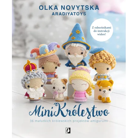 Minikrólestwo. 36 Malutkich Królewskich Projektów Amigurumi Minikrólestwo. 36 Malutkich Królewskich Projektów Amigurumi