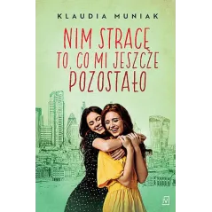 Nim stracę to co mi jeszcze pozostało Klaudia Muniak