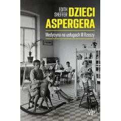 DZIECI ASPERGERA. MEDYCYNA NA USŁUGACH III RZESZY Edith Sheffer