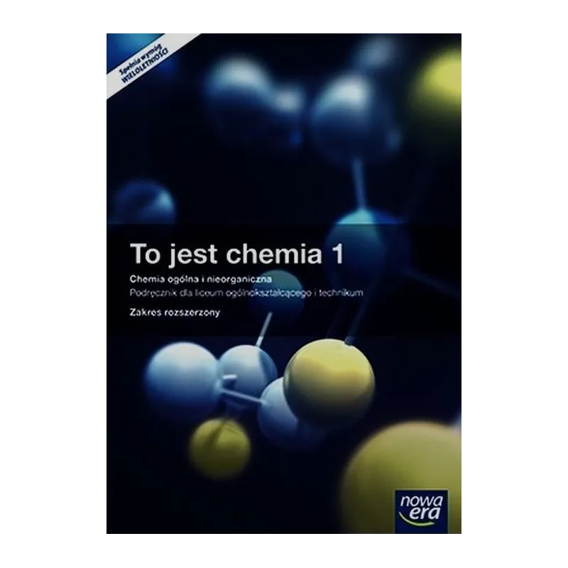 TO JEST CHEMIA 1. CHEMIA OGÓLNA I NIEORGANICZNA. PODRĘCZNIK WIELOLETNI Z DOSTĘPEM DO E-TESTÓW - Nowa Era
