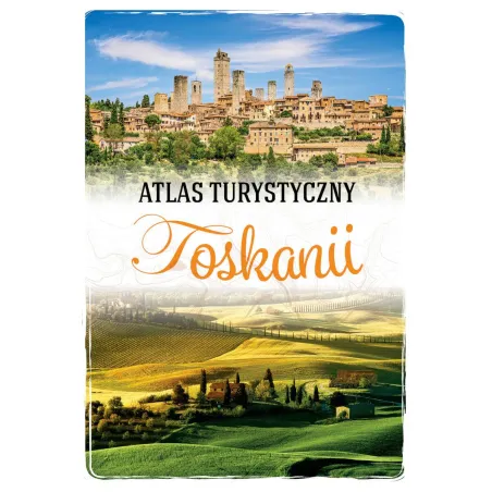 Ilustrowany Atlas Turystyczny Toskanii Ilustrowany Atlas Turystyczny Toskanii