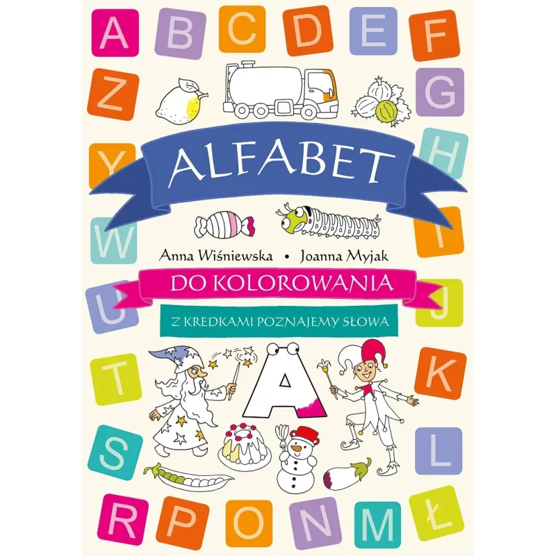 ALFABET DO KOLOROWANIA. Z KREDKAMI POZNAJEMY SŁOWA Anna Wiśniewska, Joanna Myjak