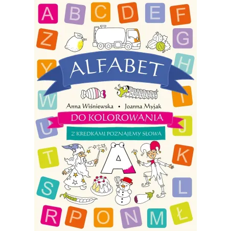 Alfabet Do Kolorowania. Z Kredkami Poznajemy Słowa Alfabet Do Kolorowania. Z Kredkami Poznajemy Słowa