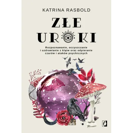 Złe uroki. Rozpoznawanie oczyszczanie i uzdrawianie z klątw oraz odpieranie czarów i ataków psychicznych Katrina Rasbold