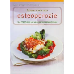 ZDROWA DIETA PRZY OSTEOPOROZIE. 100 PRZEPISÓW NA DANIA WZMACNIAJĄCE KOŚCI Marlisa Szwillus Jutta Semler