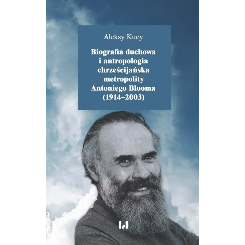 Biografia duchowa i antropologia chrześcijańska metropolity Antoniego Blooma 19142003  Kucy Aleksy