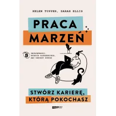 Praca marzeń. Stwórz karierę którą pokochasz Helen Tupper,Sarah Ellis