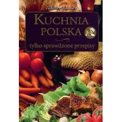 KUCHNIA POLSKA. TYLKO SPRAWDZONE PRZEPISY Elżbieta Adamska