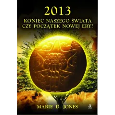 2013 Koniec naszego świata czy początek nowej ery Marie D.Jones