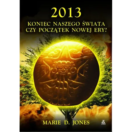 2013 Koniec naszego świata czy początek nowej ery Marie D.Jones