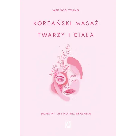 Koreański Masaż Twarzy I Ciała. Domowy Lifting Bez Skalpela Koreański Masaż Twarzy I Ciała. Domowy Lifting Bez Skalpela