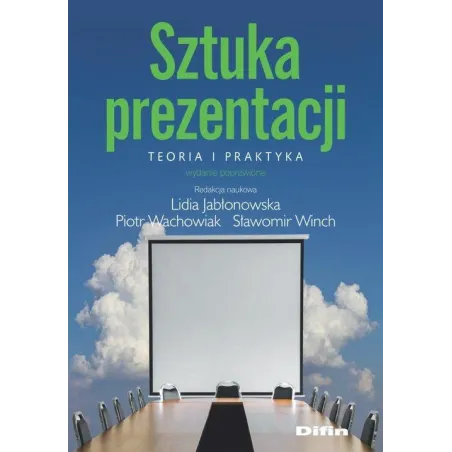 SZTUKA PREZENTACJI TEORIA I PRAKTYKA Lidia Jabłonowska, Piotr Wachowiak, Sławomir Winch - Difin