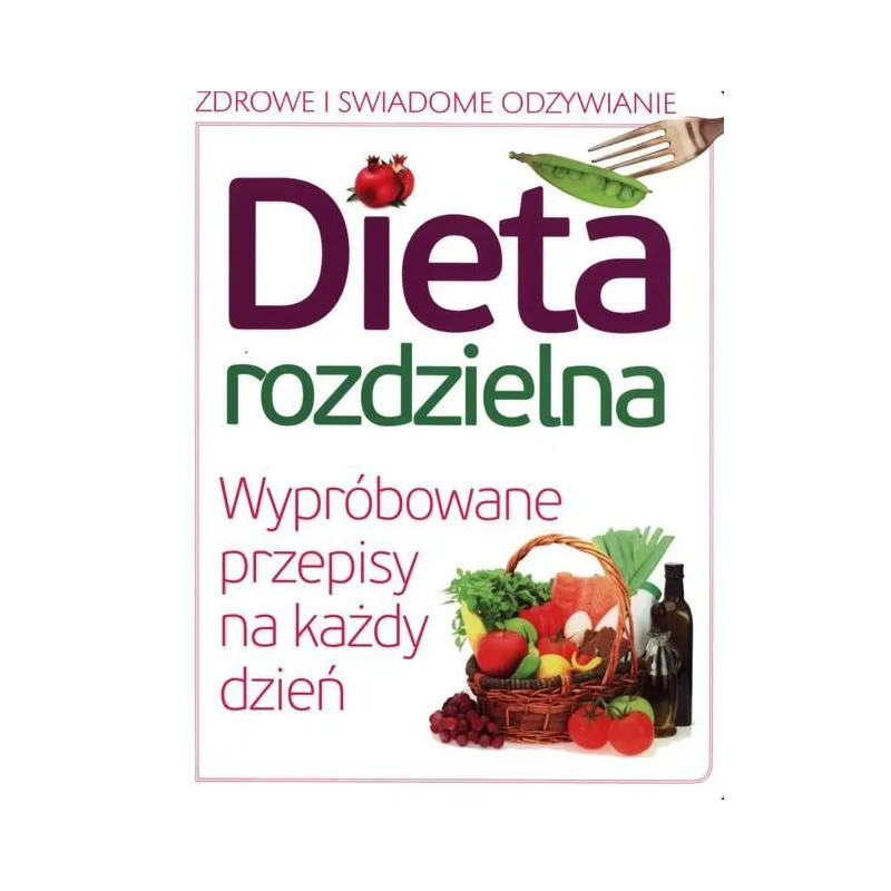 DIETA ROZDZIELNA. WYPRÓBOWANE PRZEPISY NA KAŻDY DZIEŃ