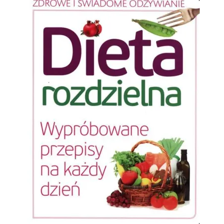 DIETA ROZDZIELNA. WYPRÓBOWANE PRZEPISY NA KAŻDY DZIEŃ