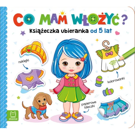 Co mam włożyć Książeczka ubieranka od 5 lat. Naklejki kolorowanki papierowe laleczki Agnieszka Bator