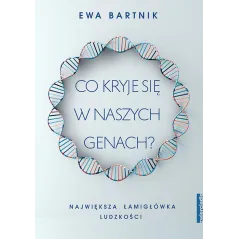 Co kryje się w naszych genach. Największa łamigłówka ludzkości Ewa Bartnik