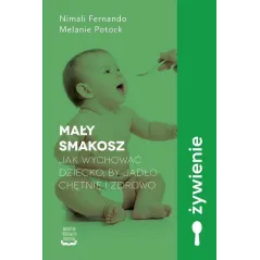 Mały smakosz Jak wychować dziecko by jadło chętnie i zdrowo Fernando Nimali, Potock Melanie