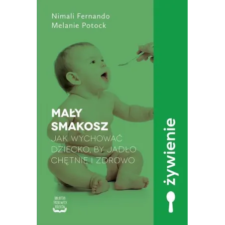 Mały Smakosz. Jak Wychować Dziecko, By Jadło Chętnie I Zdrowo Mały Smakosz. Jak Wychować Dziecko, By Jadło Chętnie I Zdrowo