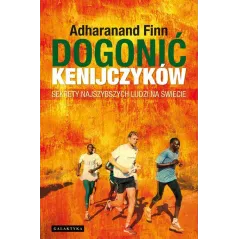 DOGONIĆ KENIJCZYKÓW. SEKRETY NAJSZYBSZYCH LUDZI NA ŚWIECIE Adharanand Finn