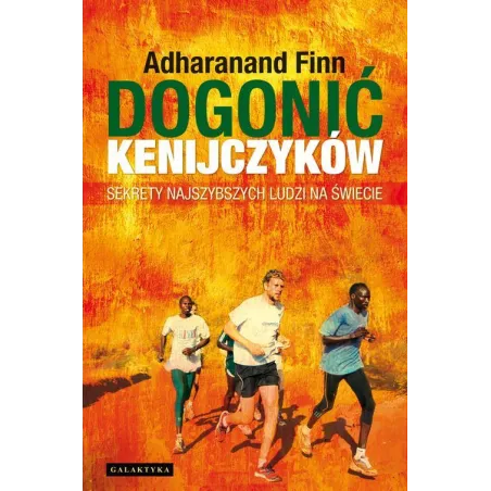 DOGONIĆ KENIJCZYKÓW. SEKRETY NAJSZYBSZYCH LUDZI NA ŚWIECIE Adharanand Finn