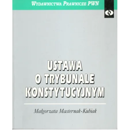 USTAWA O TRYBUNALE KONSTYTUCYJNYM Małgorzata Masternak-Kubiak - PWN