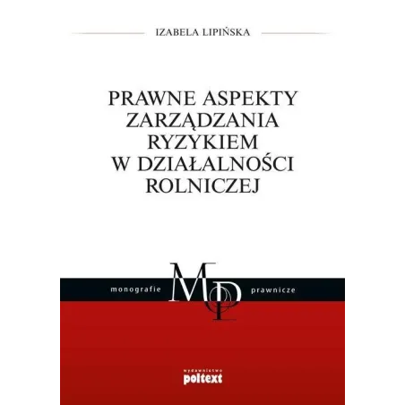 PRAWNE ASPEKTY ZARZĄDZANIA RYZYKIEM W DZIAŁALNOŚCI ROLNICZEJ Izabela Lipińska - Poltext