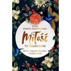 Miłość to czasownik. Jak być ze sobą czulej bliżej dłużej. I na większym luzie Olga Kordys-Kozierowska
