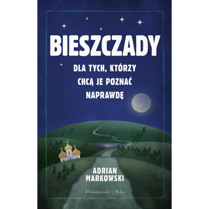 Bieszczady. Dla tych którzy chcą je poznać naprawdę Adrian Markowski