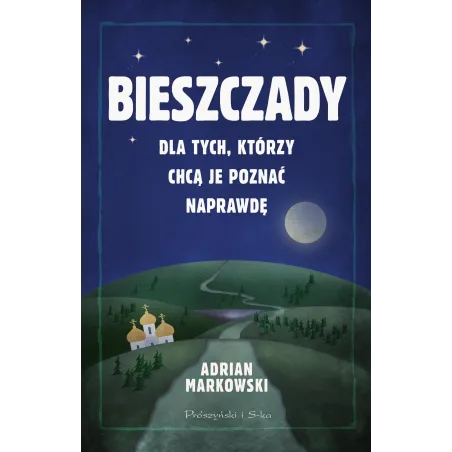 Bieszczady. Dla tych którzy chcą je poznać naprawdę Adrian Markowski