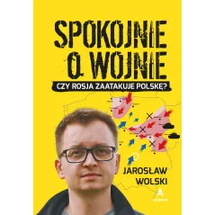 SPOKOJNIE O WOJNIE. CZY ROSJA ZAATAKUJE POLSKĘ?